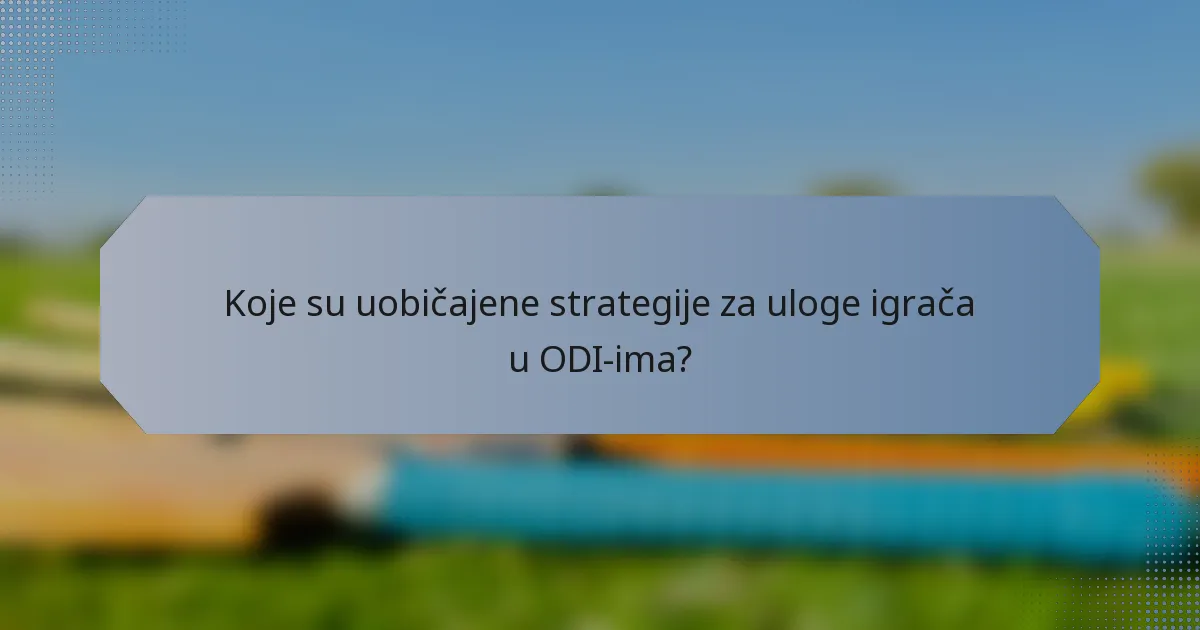 Koje su uobičajene strategije za uloge igrača u ODI-ima?