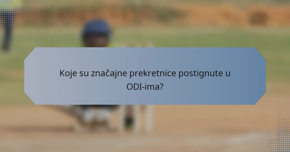 Koje su značajne prekretnice postignute u ODI-ima?