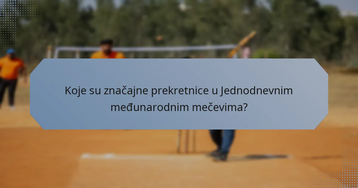 Koje su značajne prekretnice u Jednodnevnim međunarodnim mečevima?