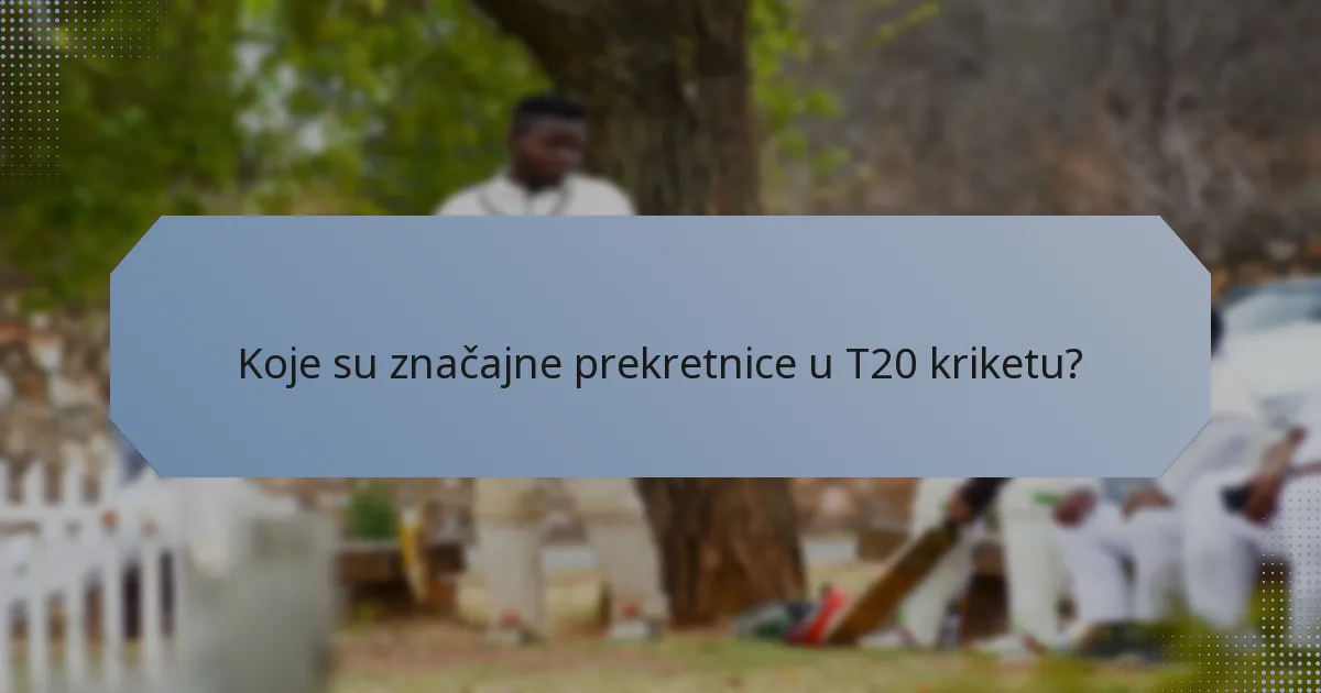 Koje su značajne prekretnice u T20 kriketu?