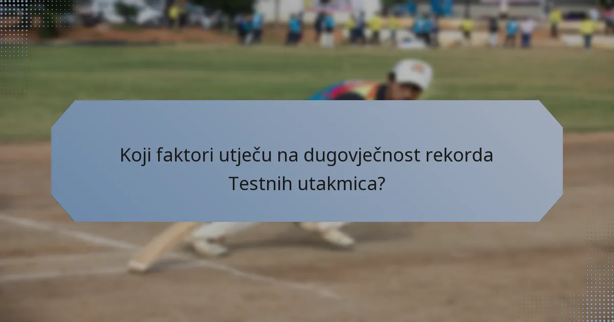 Koji faktori utječu na dugovječnost rekorda Testnih utakmica?