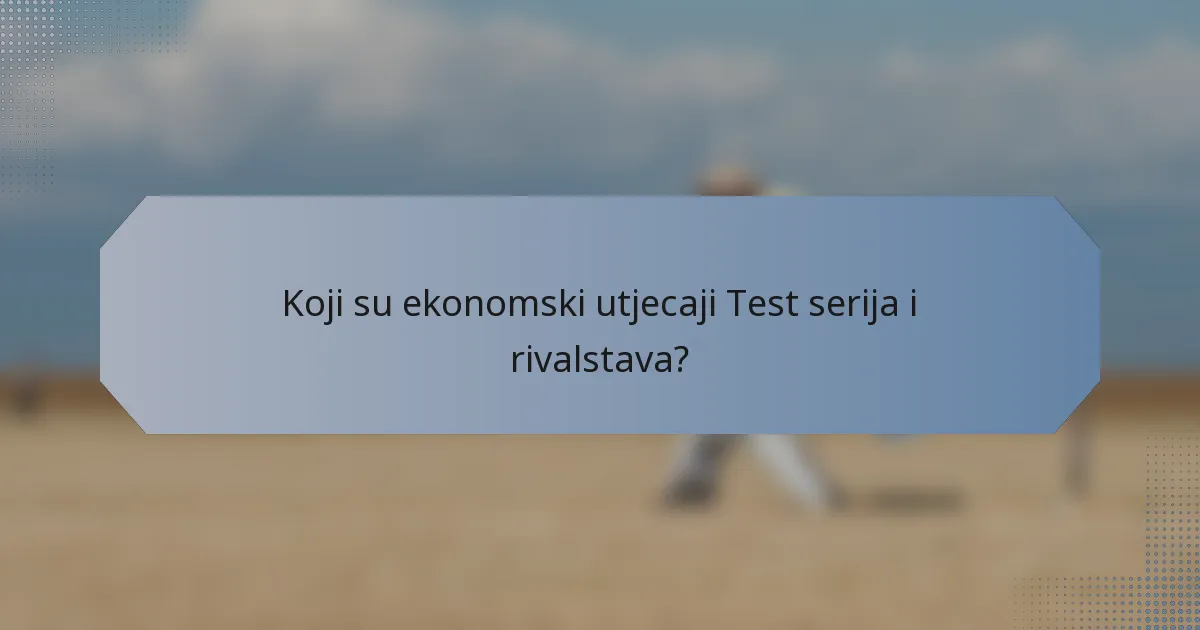 Koji su ekonomski utjecaji Test serija i rivalstava?