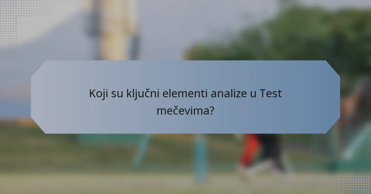Koji su ključni elementi analize u Test mečevima?