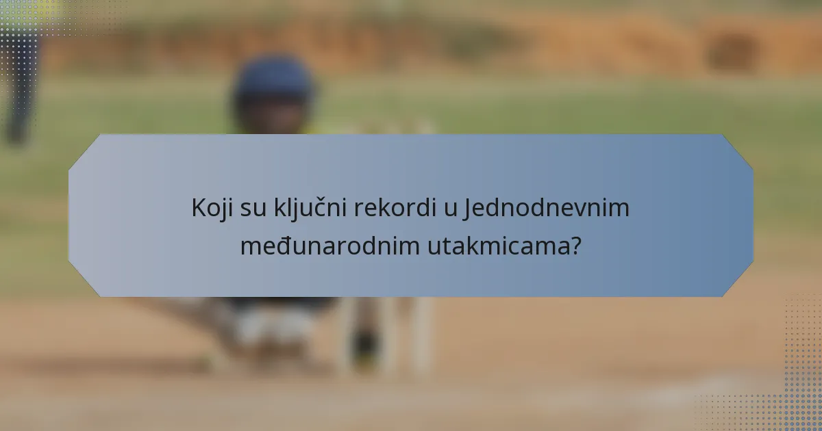 Koji su ključni rekordi u Jednodnevnim međunarodnim utakmicama?