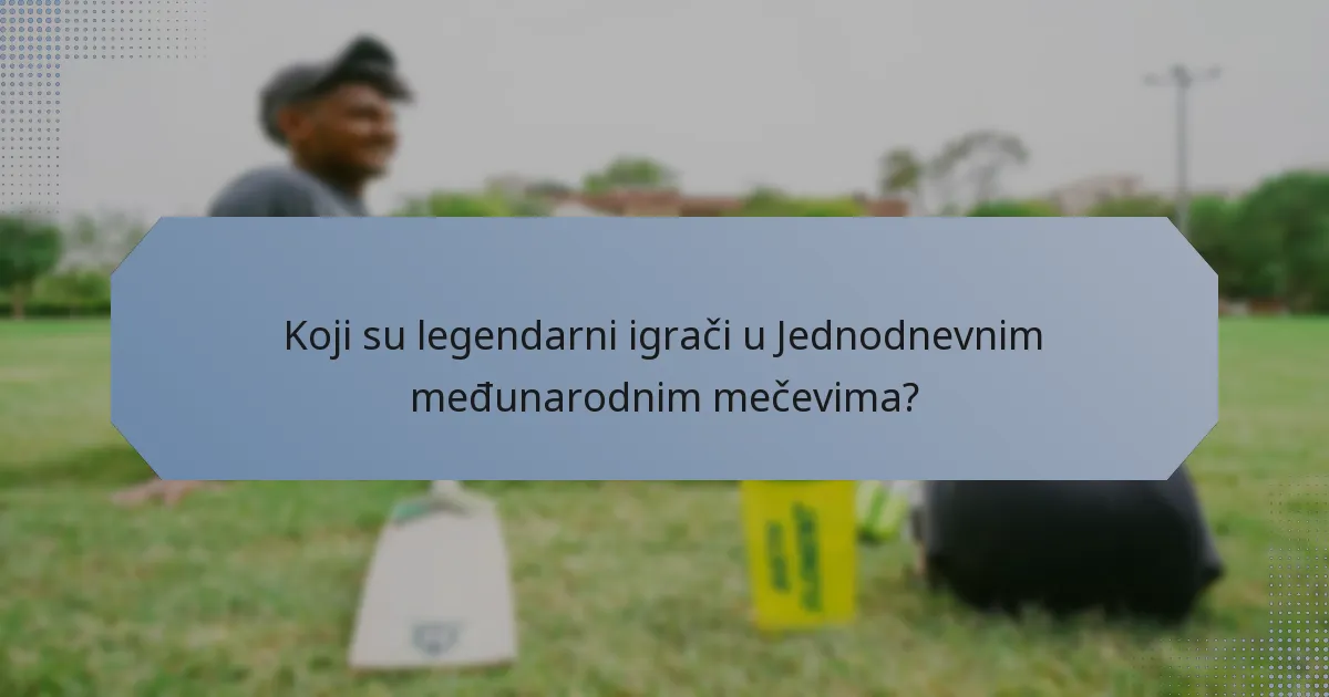 Koji su legendarni igrači u Jednodnevnim međunarodnim mečevima?