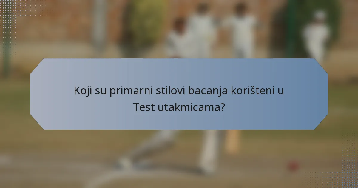 Koji su primarni stilovi bacanja korišteni u Test utakmicama?