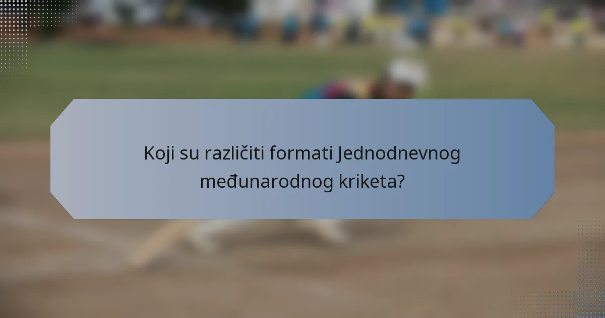 Koji su različiti formati Jednodnevnog međunarodnog kriketa?