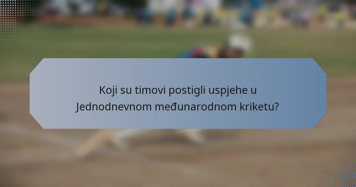 Koji su timovi postigli uspjehe u Jednodnevnom međunarodnom kriketu?