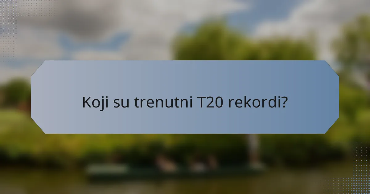 Koji su trenutni T20 rekordi?