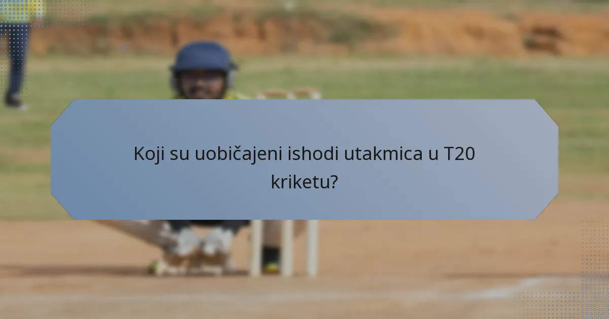 Koji su uobičajeni ishodi utakmica u T20 kriketu?