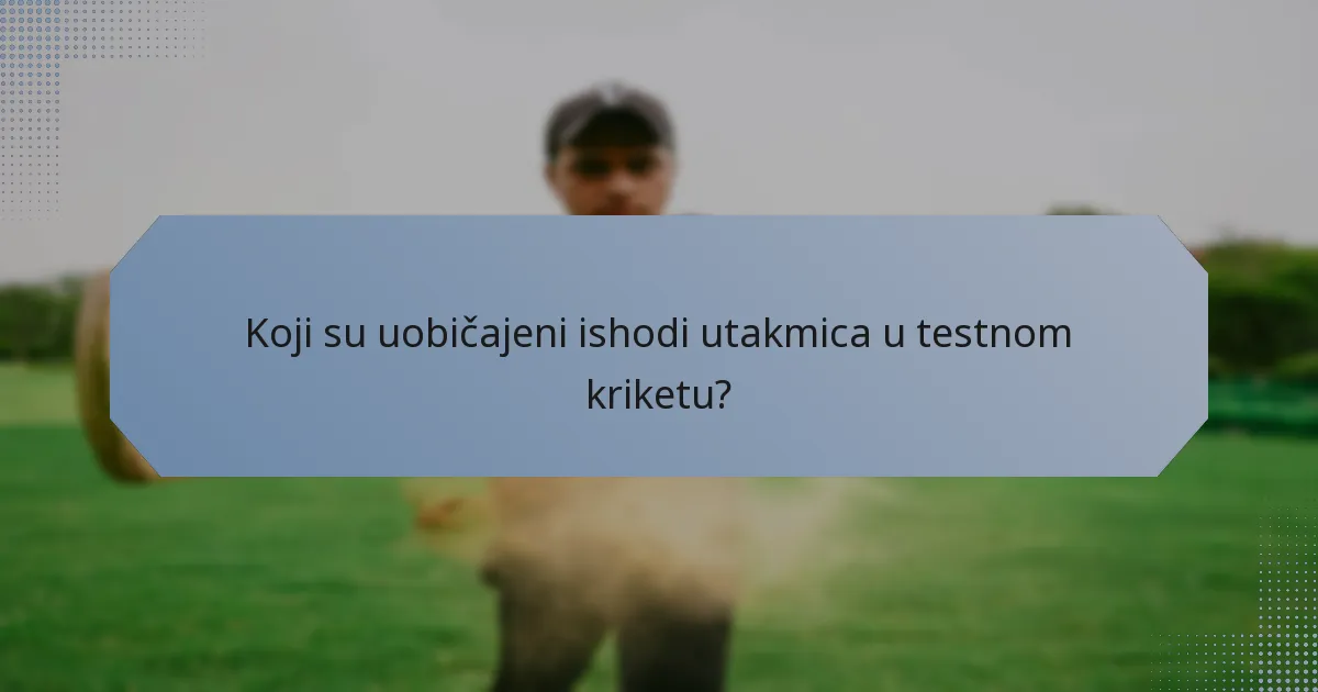 Koji su uobičajeni ishodi utakmica u testnom kriketu?