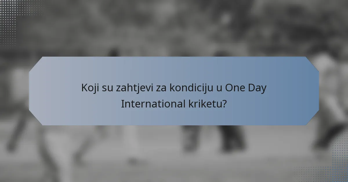 Koji su zahtjevi za kondiciju u One Day International kriketu?