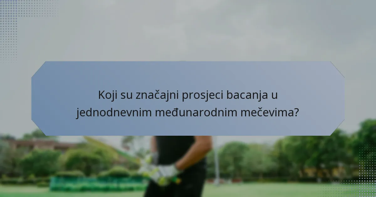 Koji su značajni prosjeci bacanja u jednodnevnim međunarodnim mečevima?