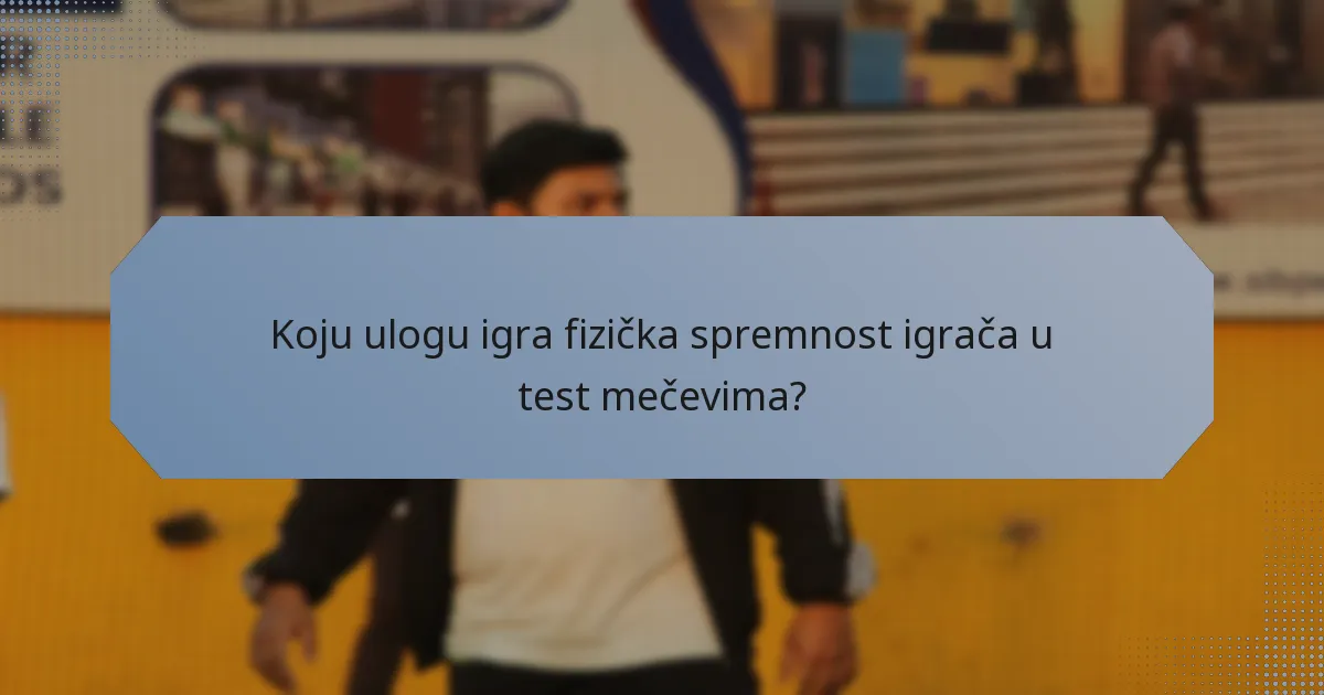 Koju ulogu igra fizička spremnost igrača u test mečevima?