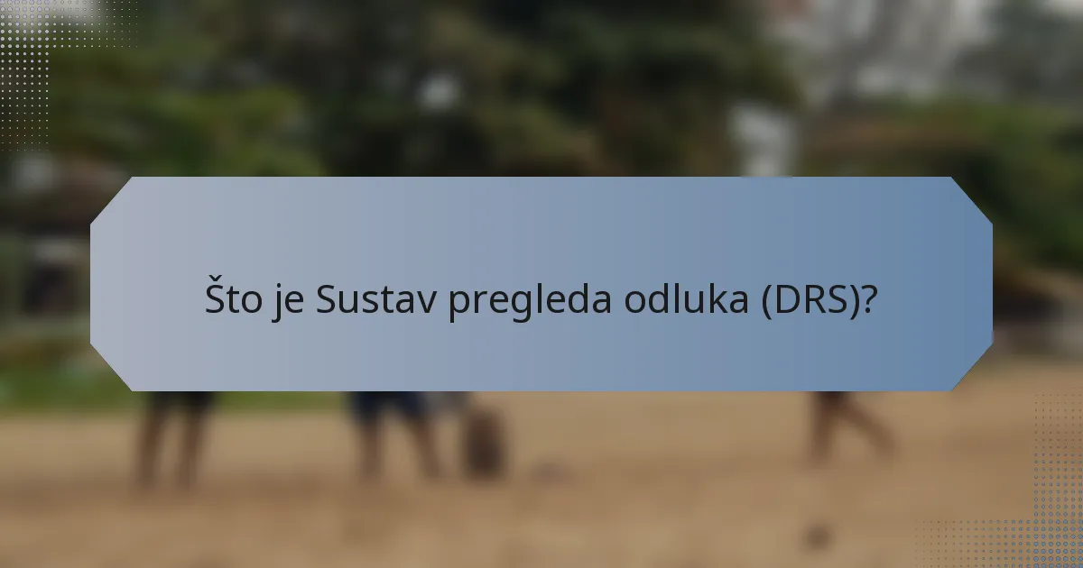 Što je Sustav pregleda odluka (DRS)?