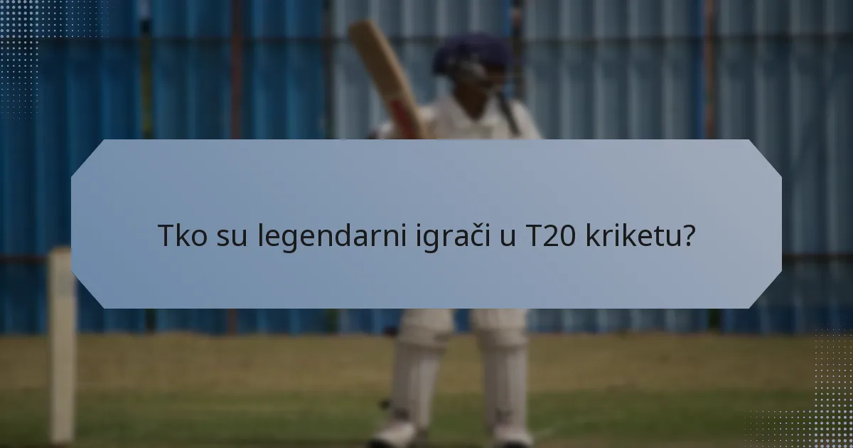 Tko su legendarni igrači u T20 kriketu?