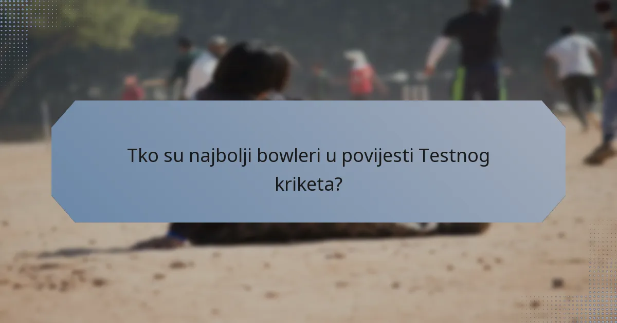 Tko su najbolji bowleri u povijesti Testnog kriketa?